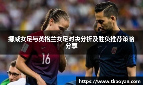 挪威女足与英格兰女足对决分析及胜负推荐策略分享