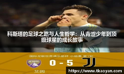 科斯塔的足球之路与人生哲学：从青涩少年到顶级球星的成长故事